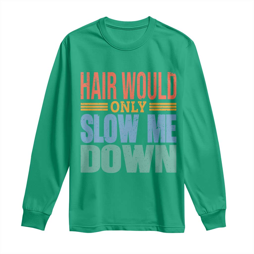 Retro 70s Hair Would Only Slow Me Down Long Sleeve Shirt Vintage Distressed Typography Funny Bald Joke