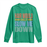 Retro 70s Hair Would Only Slow Me Down Long Sleeve Shirt Vintage Distressed Typography Funny Bald Joke