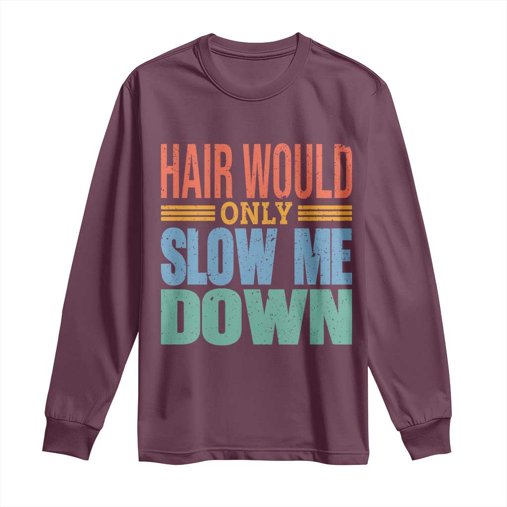 Retro 70s Hair Would Only Slow Me Down Long Sleeve Shirt Vintage Distressed Typography Funny Bald Joke
