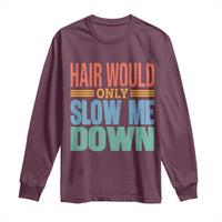Retro 70s Hair Would Only Slow Me Down Long Sleeve Shirt Vintage Distressed Typography Funny Bald Joke