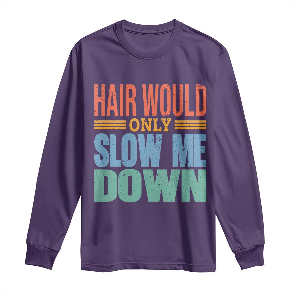 Retro 70s Hair Would Only Slow Me Down Long Sleeve Shirt Vintage Distressed Typography Funny Bald Joke