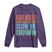 Retro 70s Hair Would Only Slow Me Down Long Sleeve Shirt Vintage Distressed Typography Funny Bald Joke