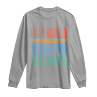 Retro 70s Hair Would Only Slow Me Down Long Sleeve Shirt Vintage Distressed Typography Funny Bald Joke