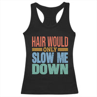 Retro 70s Hair Would Only Slow Me Down Racerback Tank Top Vintage Distressed Typography Funny Bald Joke