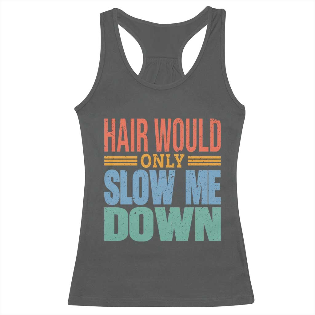 Retro 70s Hair Would Only Slow Me Down Racerback Tank Top Vintage Distressed Typography Funny Bald Joke