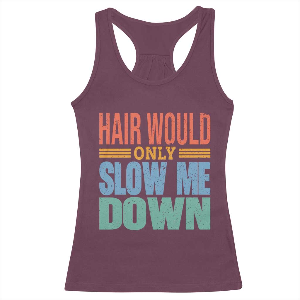 Retro 70s Hair Would Only Slow Me Down Racerback Tank Top Vintage Distressed Typography Funny Bald Joke