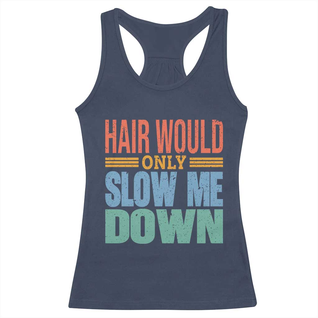 Retro 70s Hair Would Only Slow Me Down Racerback Tank Top Vintage Distressed Typography Funny Bald Joke