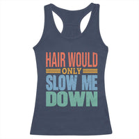Retro 70s Hair Would Only Slow Me Down Racerback Tank Top Vintage Distressed Typography Funny Bald Joke