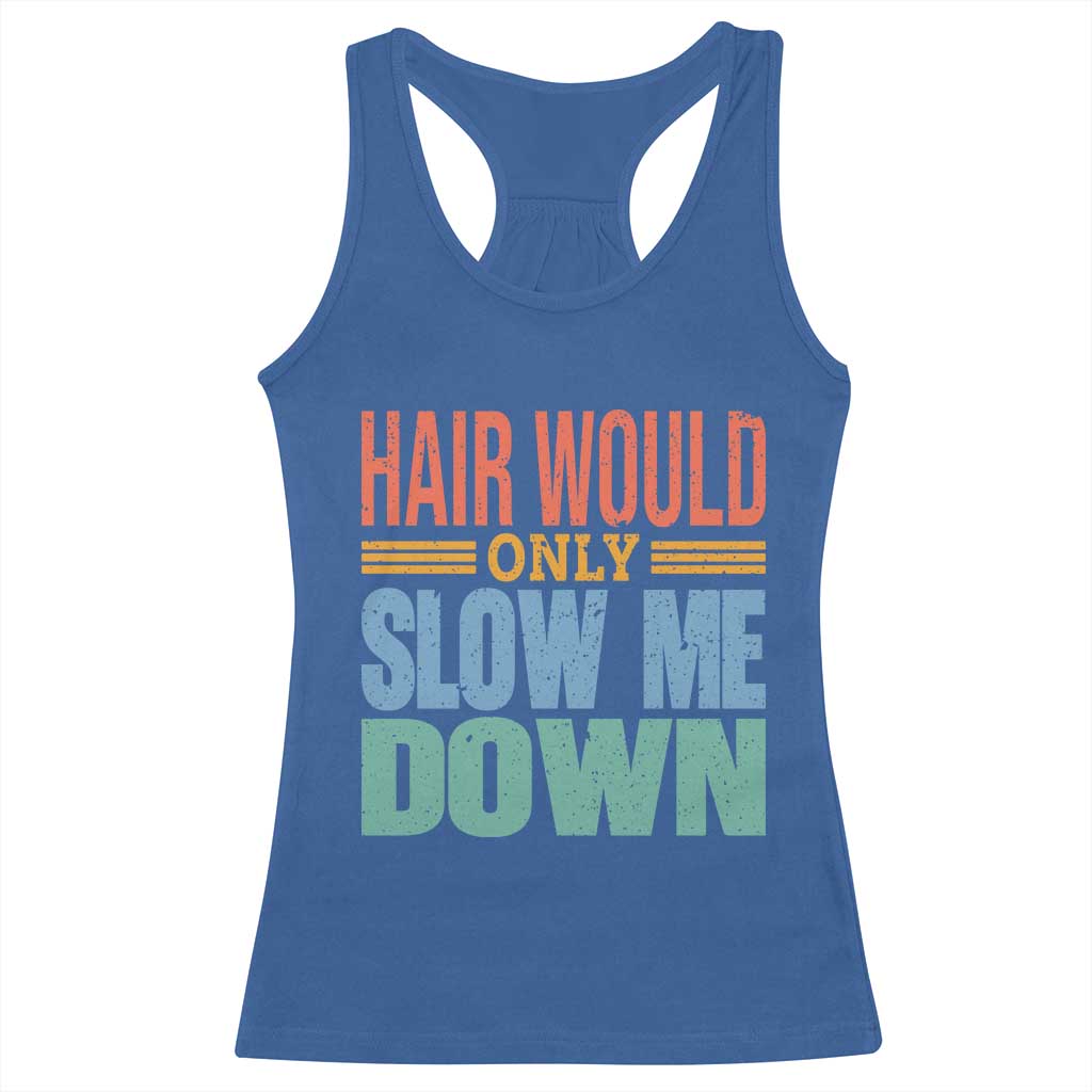 Retro 70s Hair Would Only Slow Me Down Racerback Tank Top Vintage Distressed Typography Funny Bald Joke