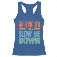 Retro 70s Hair Would Only Slow Me Down Racerback Tank Top Vintage Distressed Typography Funny Bald Joke