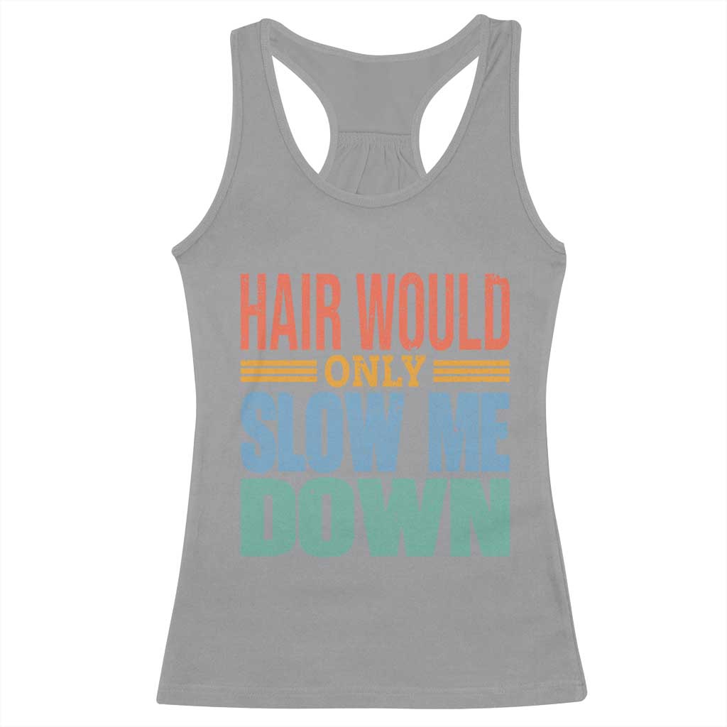 Retro 70s Hair Would Only Slow Me Down Racerback Tank Top Vintage Distressed Typography Funny Bald Joke