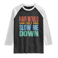 Retro 70s Hair Would Only Slow Me Down Raglan Shirt Vintage Distressed Typography Funny Bald Joke