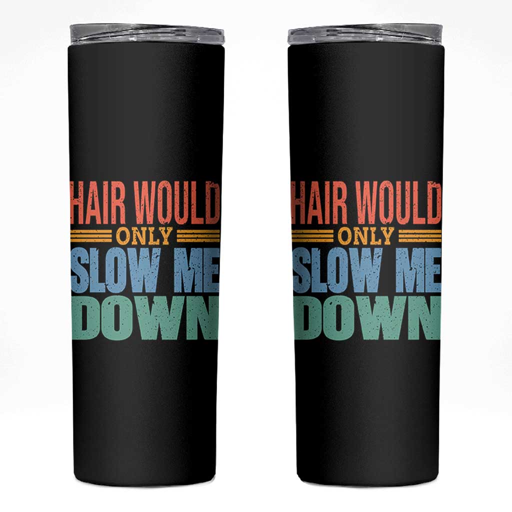 Retro 70s Hair Would Only Slow Me Down Skinny Tumbler Vintage Distressed Typography Funny Bald Joke