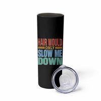 Retro 70s Hair Would Only Slow Me Down Skinny Tumbler Vintage Distressed Typography Funny Bald Joke