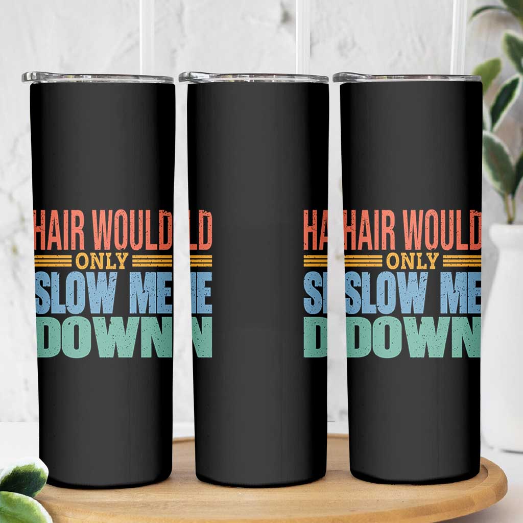Retro 70s Hair Would Only Slow Me Down Skinny Tumbler Vintage Distressed Typography Funny Bald Joke