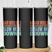 Retro 70s Hair Would Only Slow Me Down Skinny Tumbler Vintage Distressed Typography Funny Bald Joke