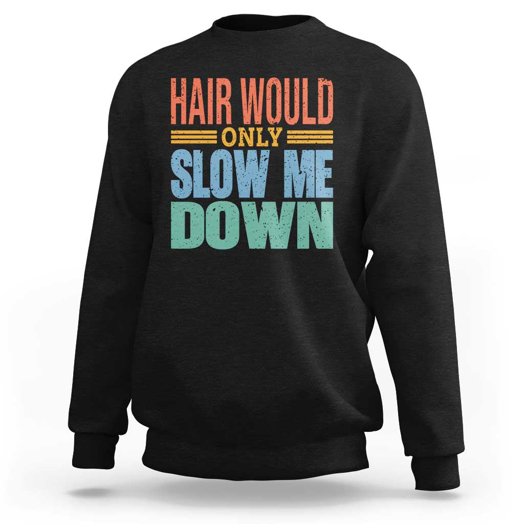 Retro 70s Hair Would Only Slow Me Down Sweatshirt Vintage Distressed Typography Funny Bald Joke