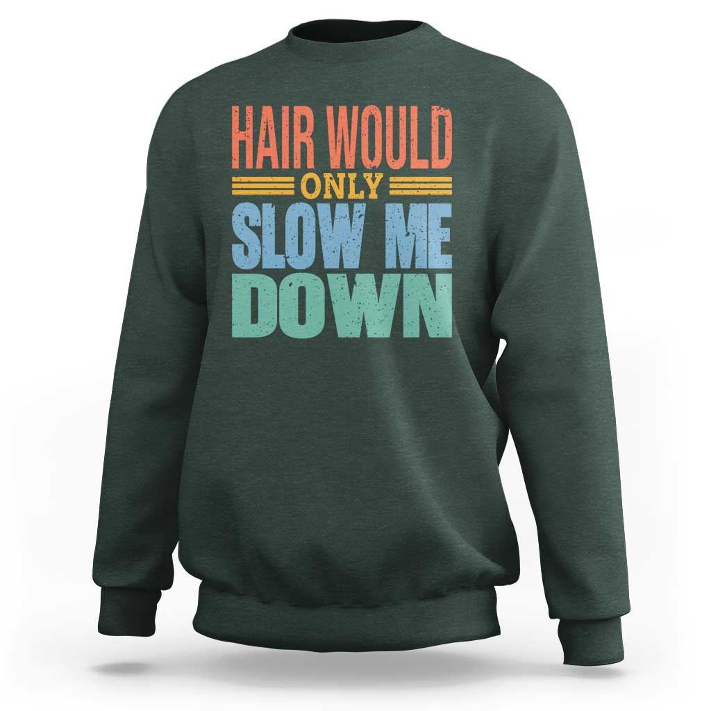 Retro 70s Hair Would Only Slow Me Down Sweatshirt Vintage Distressed Typography Funny Bald Joke