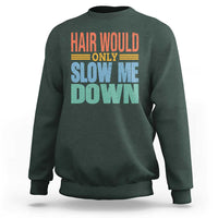 Retro 70s Hair Would Only Slow Me Down Sweatshirt Vintage Distressed Typography Funny Bald Joke