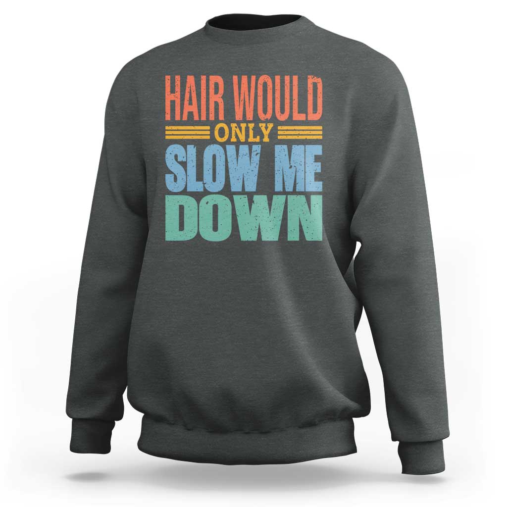 Retro 70s Hair Would Only Slow Me Down Sweatshirt Vintage Distressed Typography Funny Bald Joke