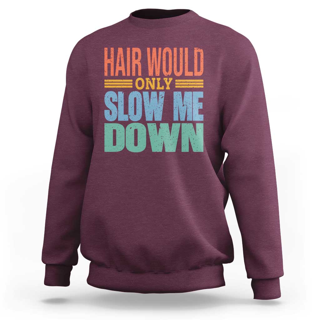 Retro 70s Hair Would Only Slow Me Down Sweatshirt Vintage Distressed Typography Funny Bald Joke