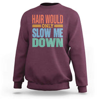 Retro 70s Hair Would Only Slow Me Down Sweatshirt Vintage Distressed Typography Funny Bald Joke
