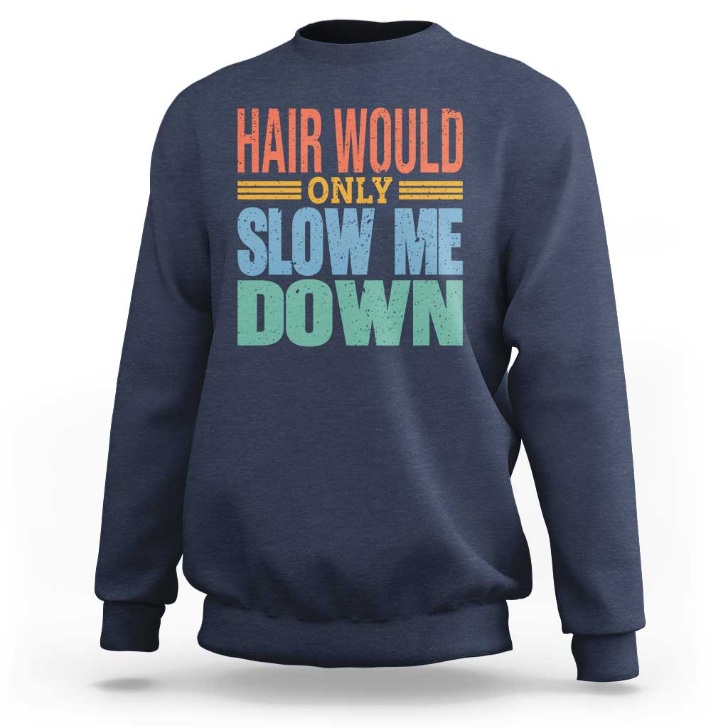 Retro 70s Hair Would Only Slow Me Down Sweatshirt Vintage Distressed Typography Funny Bald Joke