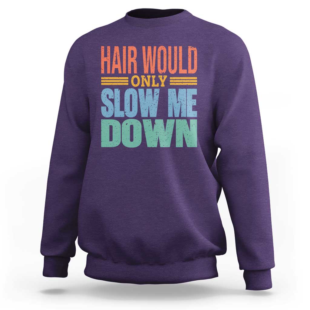 Retro 70s Hair Would Only Slow Me Down Sweatshirt Vintage Distressed Typography Funny Bald Joke
