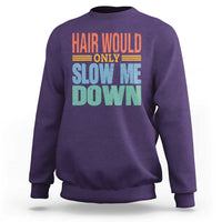 Retro 70s Hair Would Only Slow Me Down Sweatshirt Vintage Distressed Typography Funny Bald Joke