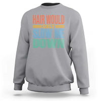 Retro 70s Hair Would Only Slow Me Down Sweatshirt Vintage Distressed Typography Funny Bald Joke
