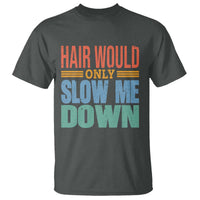 Retro 70s Hair Would Only Slow Me Down T Shirt Vintage Distressed Typography Funny Bald Joke