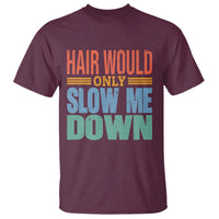 Retro 70s Hair Would Only Slow Me Down T Shirt Vintage Distressed Typography Funny Bald Joke