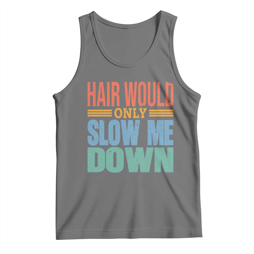Retro 70s Hair Would Only Slow Me Down Tank Top Vintage Distressed Typography Funny Bald Joke