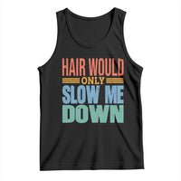 Retro 70s Hair Would Only Slow Me Down Tank Top Vintage Distressed Typography Funny Bald Joke