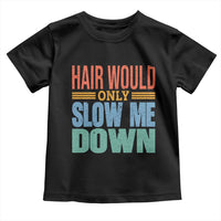 Retro 70s Hair Would Only Slow Me Down Toddler T Shirt Vintage Distressed Typography Funny Bald Joke