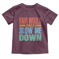 Retro 70s Hair Would Only Slow Me Down Toddler T Shirt Vintage Distressed Typography Funny Bald Joke