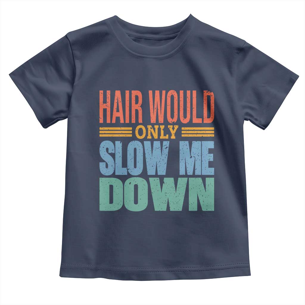 Retro 70s Hair Would Only Slow Me Down Toddler T Shirt Vintage Distressed Typography Funny Bald Joke