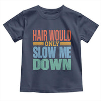 Retro 70s Hair Would Only Slow Me Down Toddler T Shirt Vintage Distressed Typography Funny Bald Joke