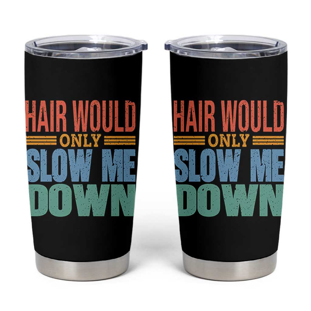 Retro 70s Hair Would Only Slow Me Down Tumbler Cup Vintage Distressed Typography Funny Bald Joke