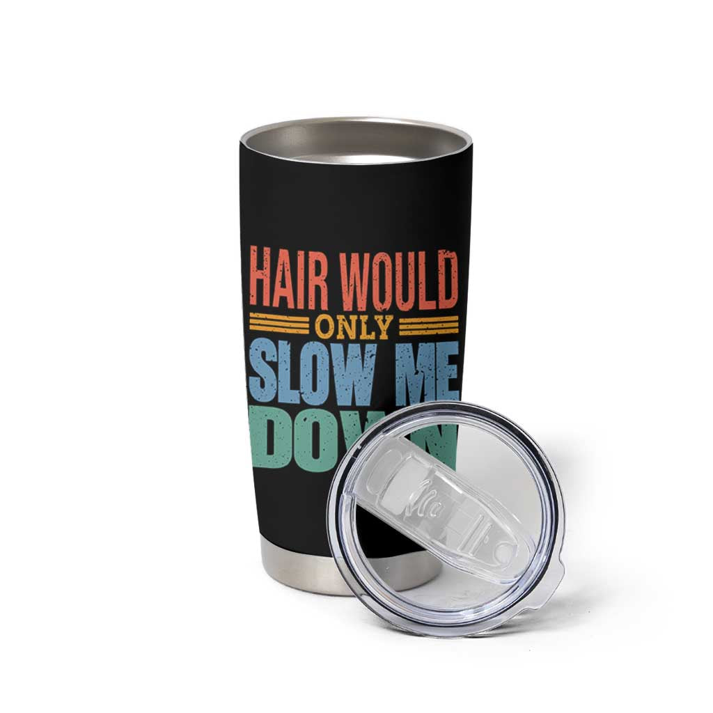 Retro 70s Hair Would Only Slow Me Down Tumbler Cup Vintage Distressed Typography Funny Bald Joke