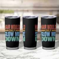 Retro 70s Hair Would Only Slow Me Down Tumbler Cup Vintage Distressed Typography Funny Bald Joke