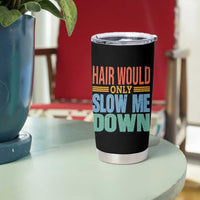 Retro 70s Hair Would Only Slow Me Down Tumbler Cup Vintage Distressed Typography Funny Bald Joke