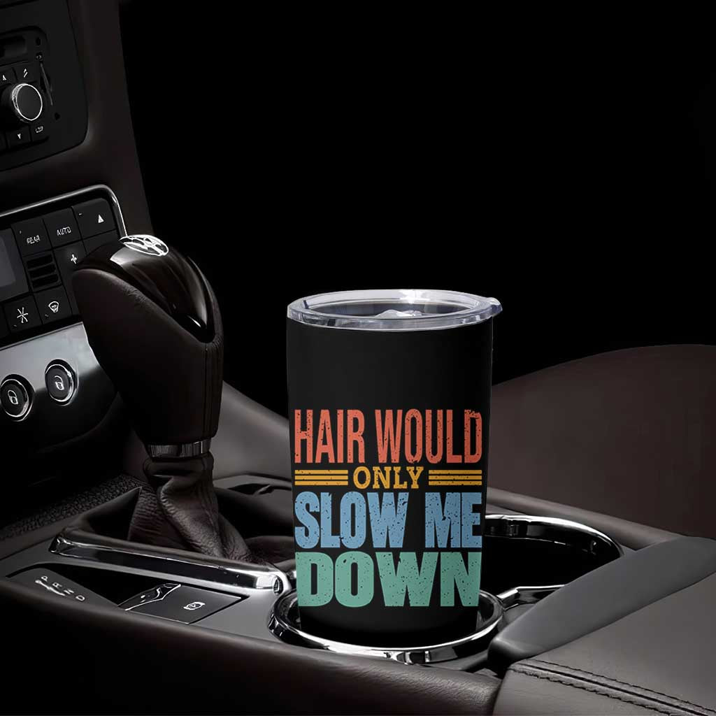Retro 70s Hair Would Only Slow Me Down Tumbler Cup Vintage Distressed Typography Funny Bald Joke