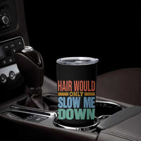 Retro 70s Hair Would Only Slow Me Down Tumbler Cup Vintage Distressed Typography Funny Bald Joke