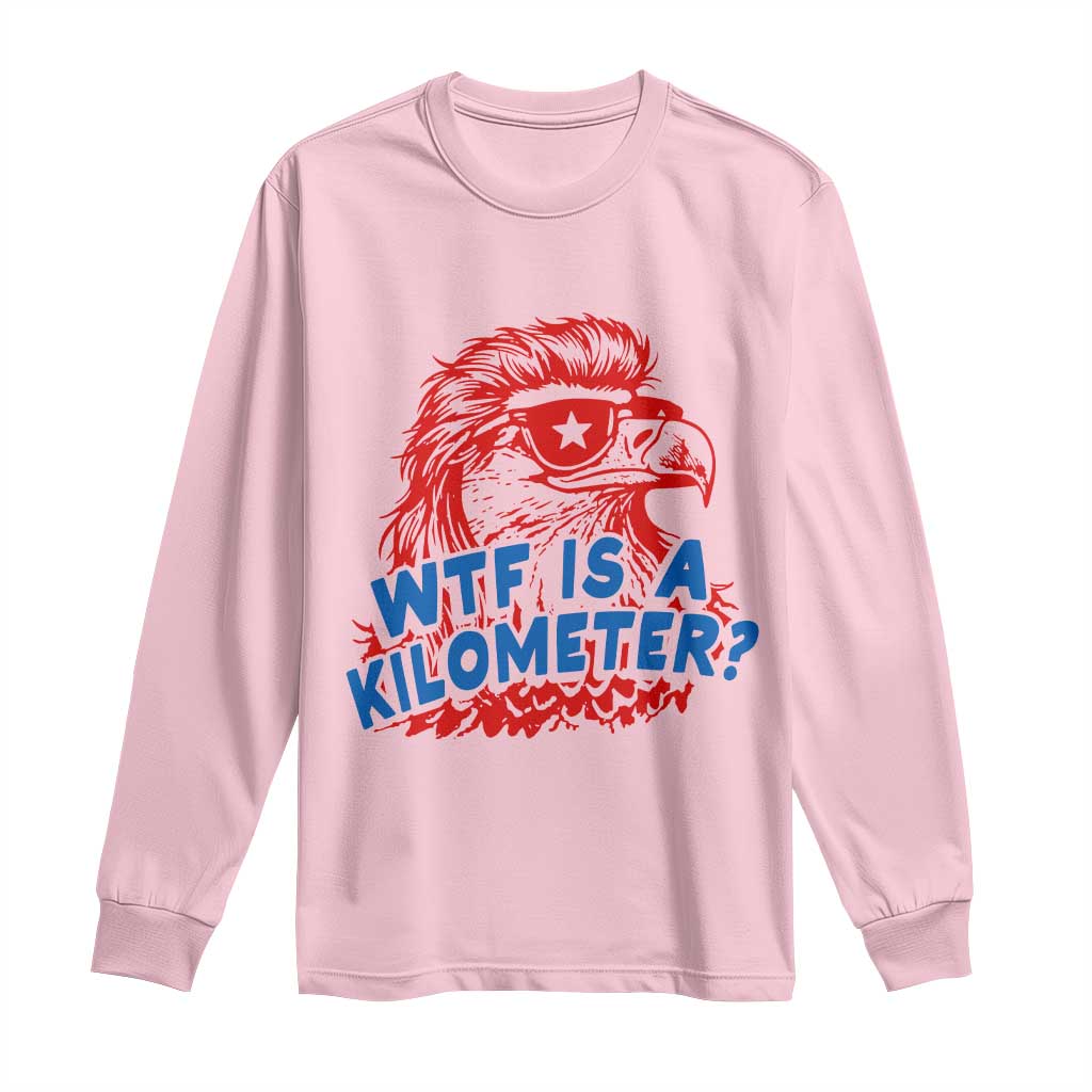 WTF Is A Kilometer Funny American Bald Eagle Long Sleeve Shirt Patriotic 4th of July Humor