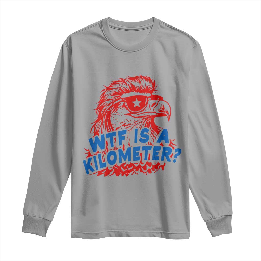 WTF Is A Kilometer Funny American Bald Eagle Long Sleeve Shirt Patriotic 4th of July Humor