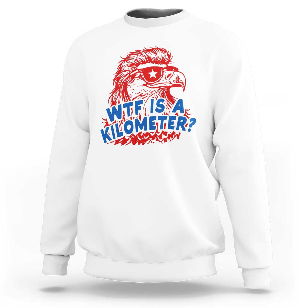 WTF Is A Kilometer Funny American Bald Eagle Sweatshirt Patriotic 4th of July Humor
