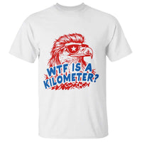 WTF Is A Kilometer Funny American Bald Eagle T Shirt Patriotic 4th of July Humor