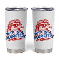 WTF Is A Kilometer Funny American Bald Eagle Tumbler Cup Patriotic 4th of July Humor