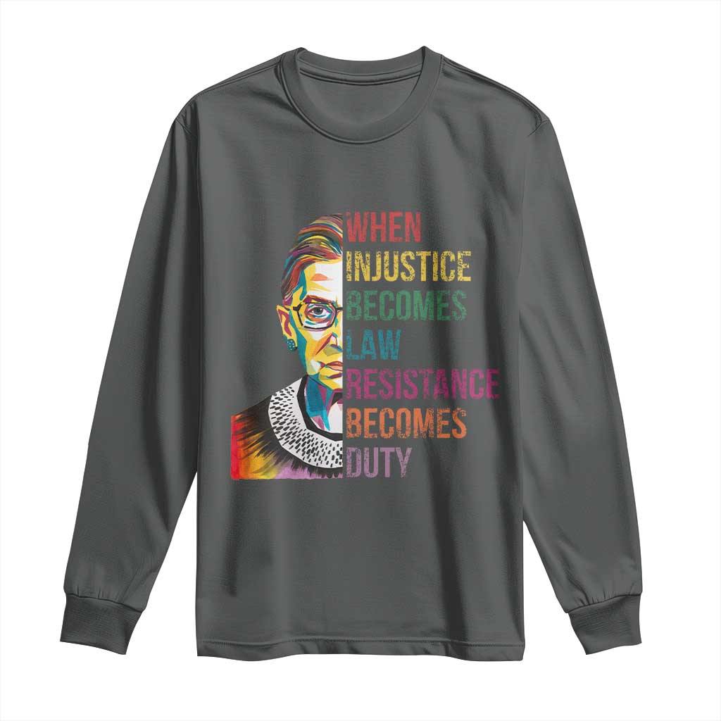 RBG Quote Long Sleeve Shirt When Injustice Becomes Law Resistance Becomes Duty
